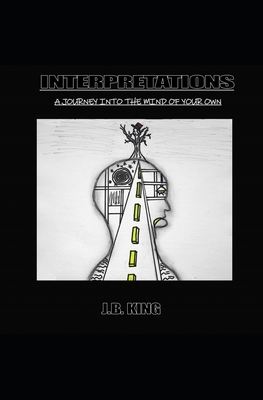 Interpretations: A journey into the mind of your own by J. B. King