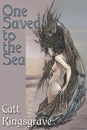 One Saved to the Sea: A Lesbian Fairytale by Catt Kingsgrave, Catt Kingsgrave