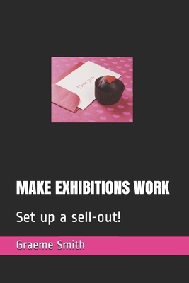 Make Exhibitions Work: Set up a sell-out! by Graeme Smith