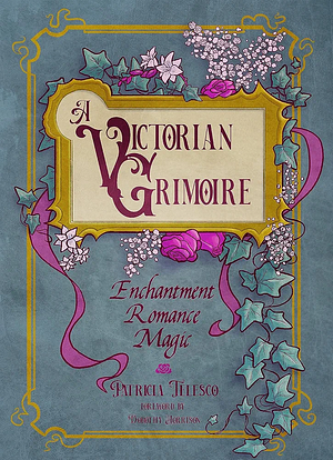 A Victorian Grimoire: Romance, Enchantment, Magic by Patricia Telesco