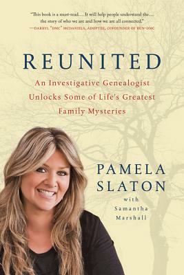 Reunited: An Investigative Genealogist Unlocks Some of Life's Greatest Family Mysteries by Pamela Slaton