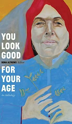 You Look Good for Your Age: An Anthology by Rona Altrows