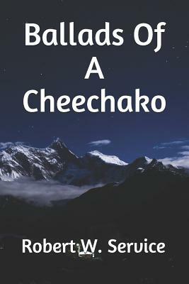 Ballads Of A Cheechako by Robert W. Service