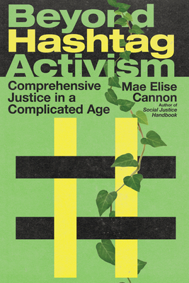 Beyond Hashtag Activism: Comprehensive Justice in a Complicated Age by Mae Elise Cannon