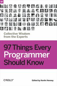 97 Things Every Programmer Should Know: Collective Wisdom from the Experts by Kevlin Henney