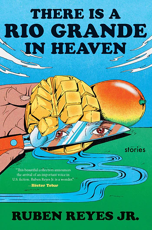 There Is a Rio Grande in Heaven: Stories by Ruben Reyes Jr.