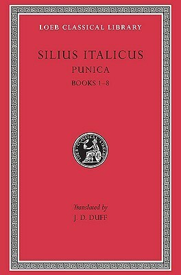 Silius Italicus: Punica, Volume I, Books 1-8 (Loeb Classical Library No. 277) by Silius Italicus, James Duff Duff