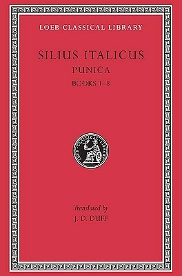 Silius Italicus: Punica, Volume I, Books 1-8 (Loeb Classical Library No. 277) by Silius Italicus, James Duff Duff