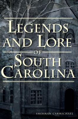Legends and Lore of South Carolina by Sherman Carmichael