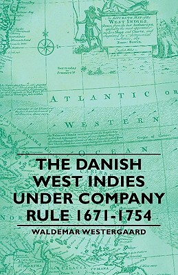 The Danish West Indies Under Company Rule 1671-1754 by Waldemar Westergaard