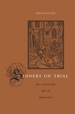Sinners on Trial: Jews and Sacrilege After the Reformation by Magda Teter