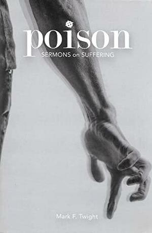 Poison: Sermons on Suffering by Mark Twight