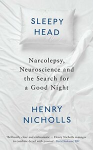 Sleepyhead: Narcolepsy, Neuroscience and the Search for a Good Night by Henry Nicholls