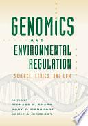 Genomics and Environmental Regulation: Science, Ethics, and Law by Richard R. Sharp, Jamie A. Grodsky, Gary E. Marchant