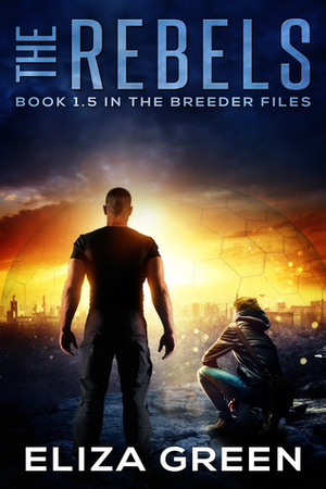 The Rebels (The Breeder Files, #1.5) by Eliza Green