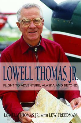 Lowell Thomas Jr.: Flight to Adventure, Alaska and Beyond by Lowell Thomas, Lew Freedman