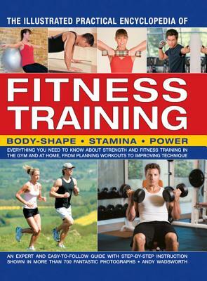 The Illustrated Practical Encyclopedia of Fitness Training: Body-Shape, Stamina, Power by Andy Wadsworth