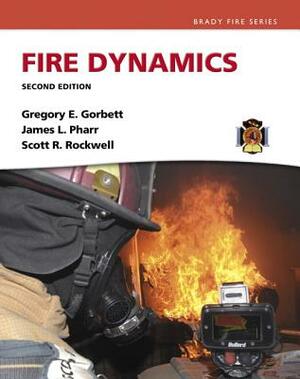 Fire Dynamics by James Pharr, Scott Rockwell, Gregory Gorbett