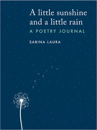 A Little Sunshine and a Little Rain: A Poetry Journal by Sabina Laura
