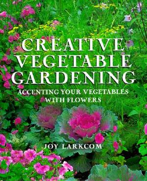 Creative Vegetable Gardening: From the Experts at Advanced Vivarium Systems by Joy Larkcom