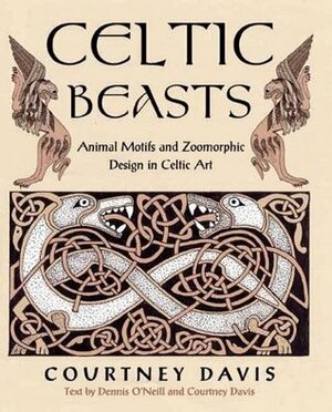Celtic Beasts: Animal Motifs and Zoomorphic Design in Celtic Art by Courtney Davis, Denny O'Neil