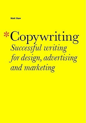 Copywriting: Successful Writing for Design, Advertising, and Marketing by Mark Shaw