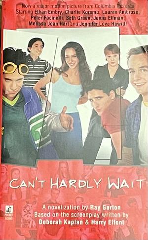 Can't Hardly Wait by Harry Elfont, Deborah Kaplan, Ray Garton