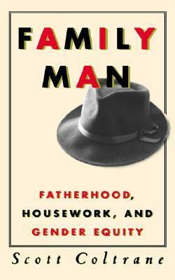 Family Man: Fatherhood, Housework, and Gender Equity by Scott Coltrane