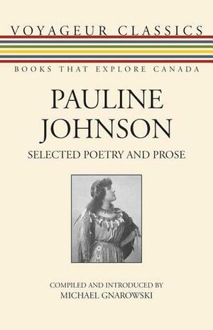 Pauline Johnson: Selected Poetry and Prose by Michael Gnarowski, E. Pauline Johnson