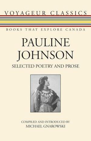 Pauline Johnson: Selected Poetry and Prose by E. Pauline Johnson, Michael Gnarowski