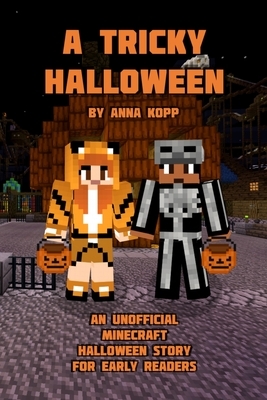 A Tricky Halloween: An Unofficial Minecraft Halloween Story for Early Readers by Anna Kopp