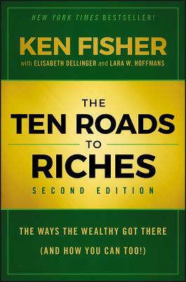 The Ten Roads to Riches: The Ways the Wealthy Got There (and How You Can Too!) by Kenneth L. Fisher