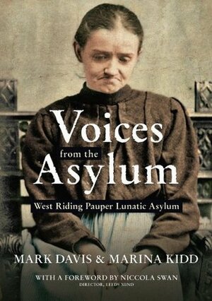 Voices from the Aslyum: West Riding Pauper Lunatic Asylum by Marina Kidd, Mark Davis