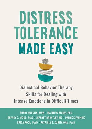 Distress Tolerance Made Easy: Dialectical Behavior Therapy Skills for Dealing with Intense Emotions in Difficult Times by Sheri Van Dijk