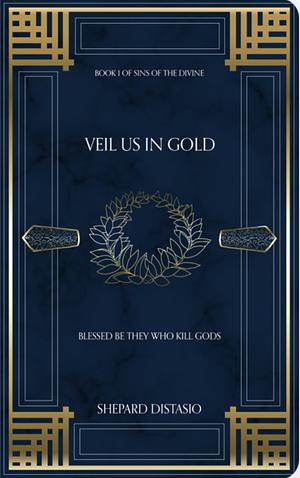 Veil Us in Gold by Shepard DiStasio