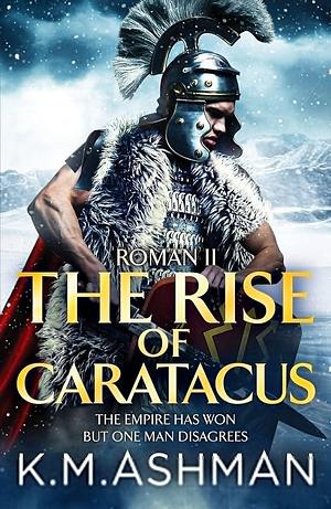 Roman II – The Rise of Caratacus by K.M. Ashman, K.M. Ashman