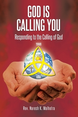 God Is Calling You: Responding to the Calling of God by Naresh K. Malhotra