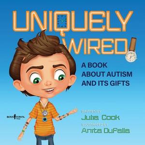 Uniquely Wired: A Story about Autism and It's Gifts by Julia Cook