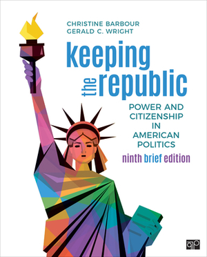 Keeping the Republic: Power and Citizenship in American Politics - Brief Edition by Gerald Wright, Christine Barbour