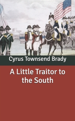 A Little Traitor to the South by Cyrus Townsend Brady