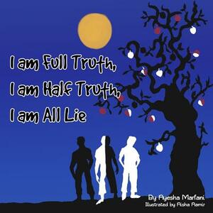 I am Full Truth, I am Half Truth, I am All Lie by Ayesha Marfani