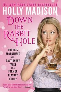 Down the Rabbit Hole: Curious Adventures and Cautionary Tales of a Former Playboy Bunny by Holly Madison