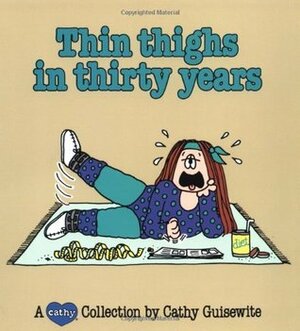 Thin Thighs in Thirty Years: A Cathy Collection by Cathy Guisewite