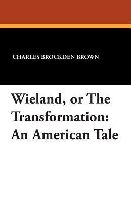 Wieland, or the Transformation: An American Tale by Charles Brockden Brown