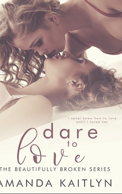 Dare to Love (The Beautifully Broken Book 5) by Amanda Kaitlyn