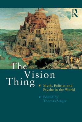 The Vision Thing: Myth, Politics and Psyche in the World by Thomas Singer