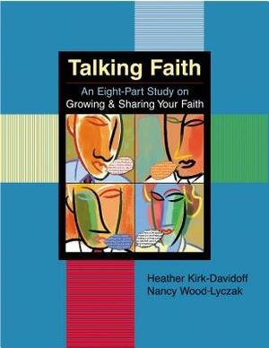 Talking Faith: An Eight-Part Study by Nancy Wood Lyczak, Heather Kirk-Davidoff, Nancy Wood-Lyczak