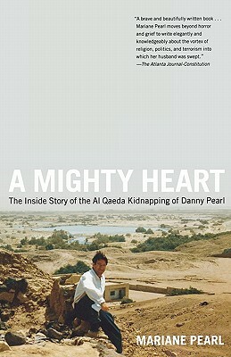 A Mighty Heart: The Inside Story of the Al Qaeda Kidnapping of Danny Pearl by Mariane Pearl