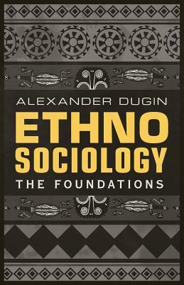 Ethnosociology: The Foundations by Alexander Dugin