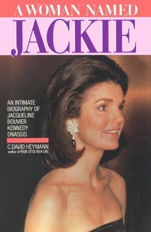A Woman Named Jackie: An Intimate Biography of Jacqueline Bouvier Kennedy Onassis by C. David Heymann